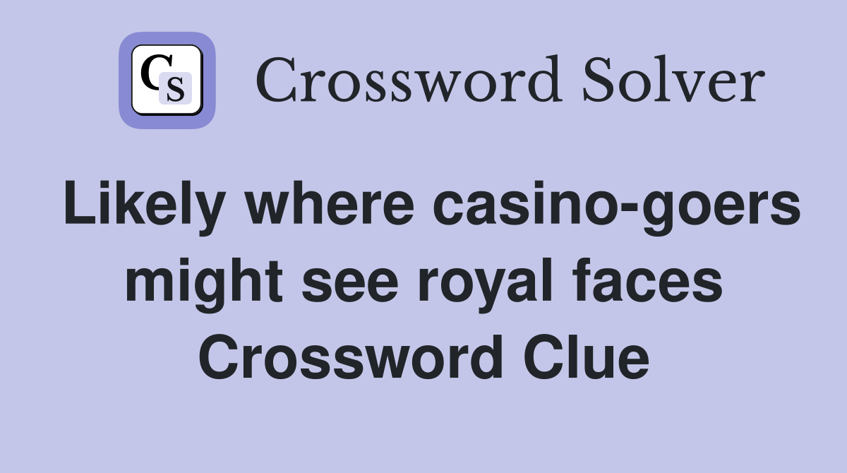 Likely where casino-goers might see royal faces Crossword Clue