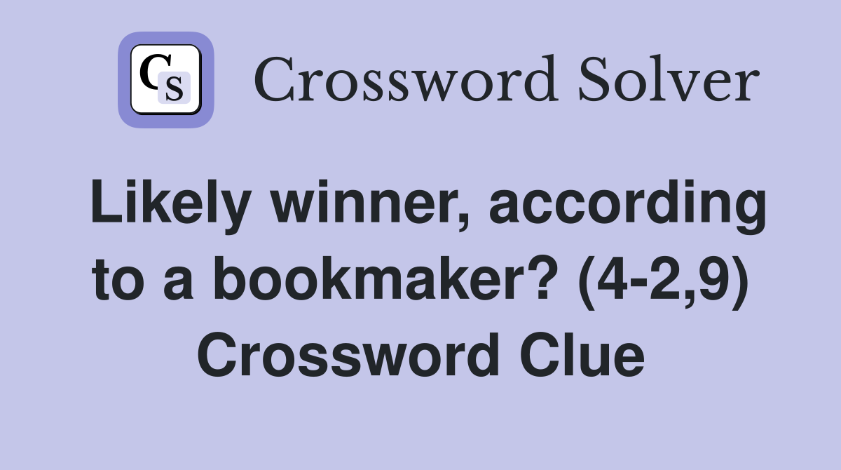Likely winner, according to a bookmaker? (4-2,9) Crossword Clue