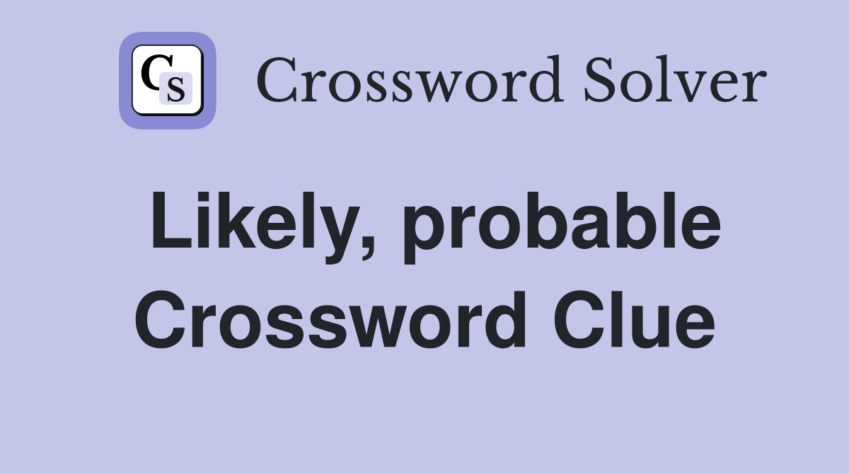 Likely, probable Crossword Clue