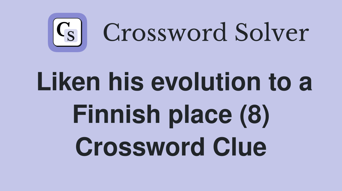 Liken his evolution to a Finnish place (8) Crossword Clue