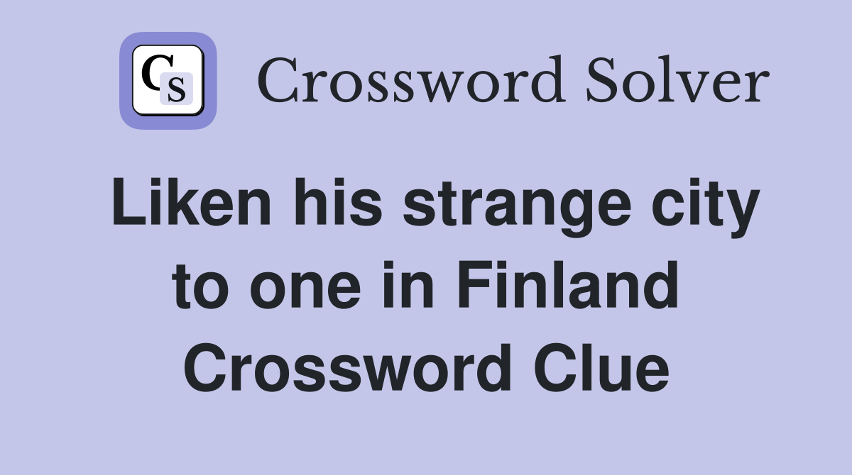 Liken his strange city to one in Finland Crossword Clue