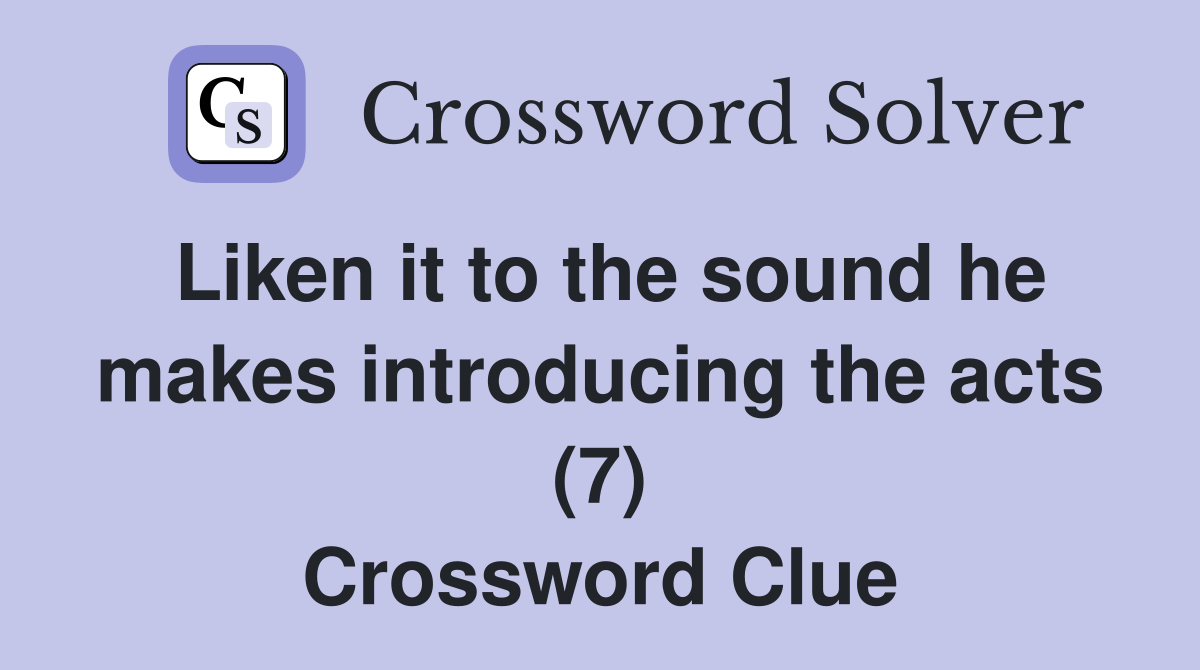Liken it to the sound he makes introducing the acts (7) Crossword Clue