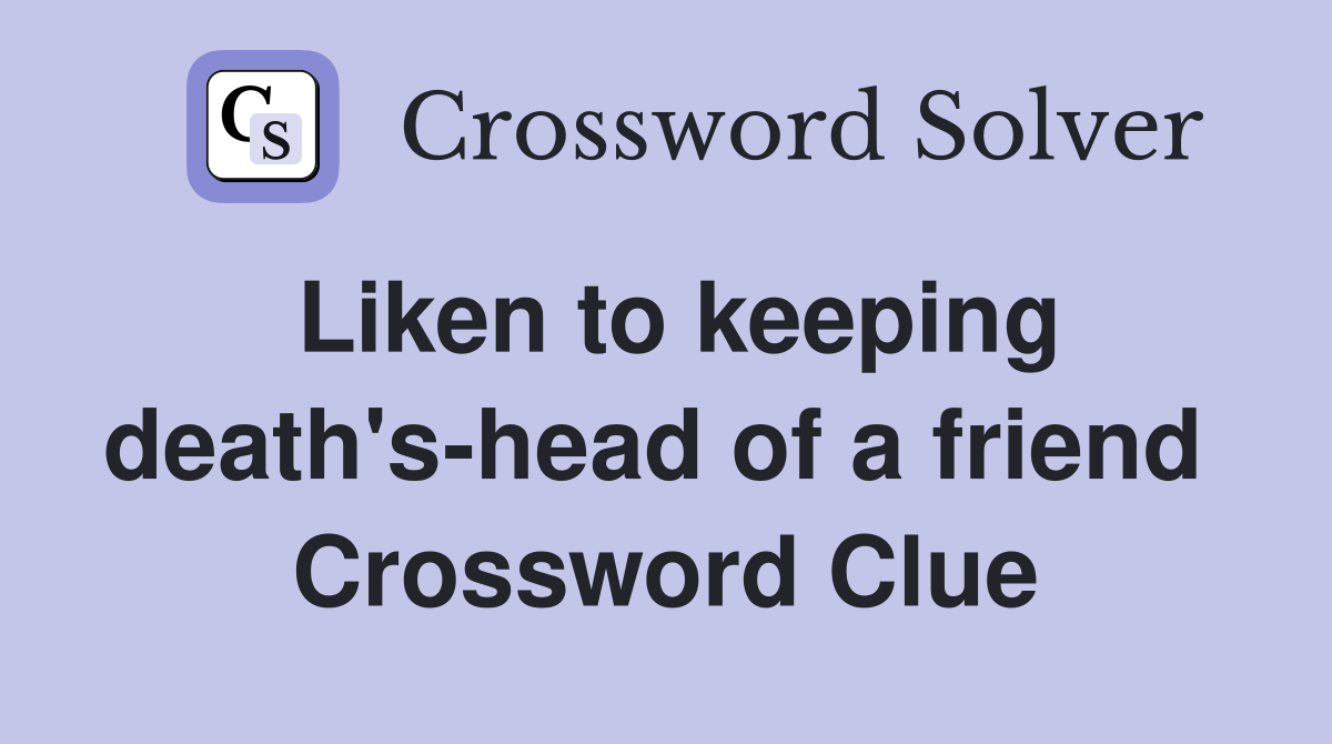 Liken to keeping death's-head of a friend  Crossword Clue