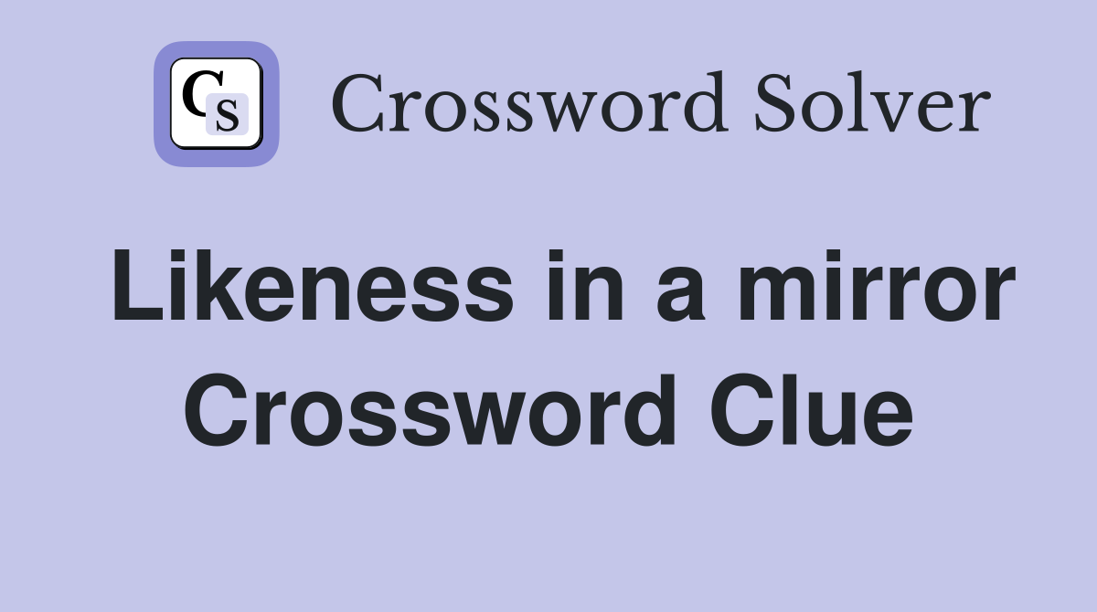 Likeness in a mirror Crossword Clue