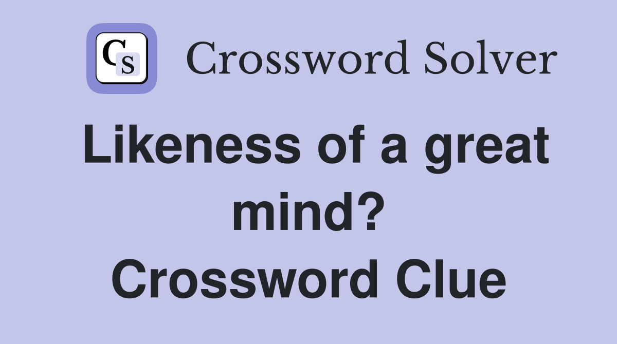 Likeness of a great mind? Crossword Clue