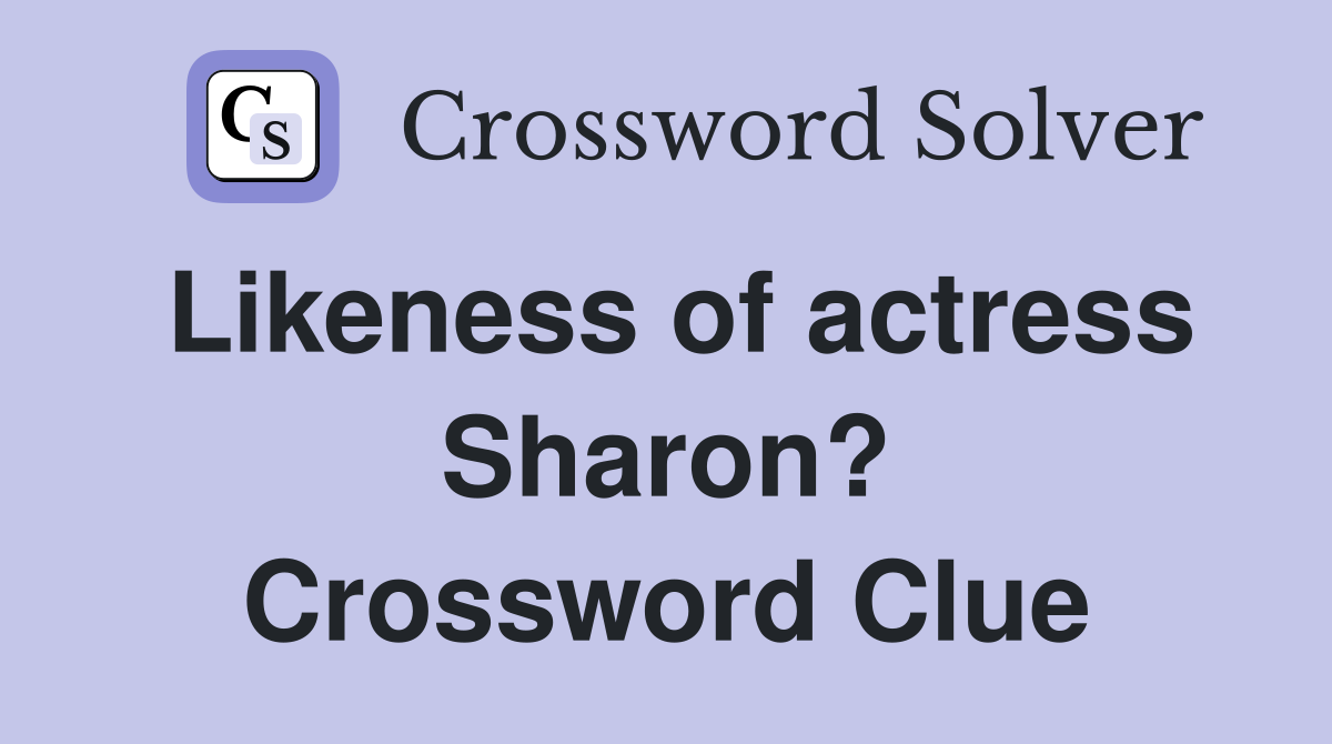 Likeness of actress Sharon? Crossword Clue
