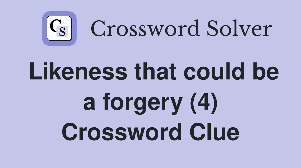 Likeness that could be a forgery (4) Crossword Clue