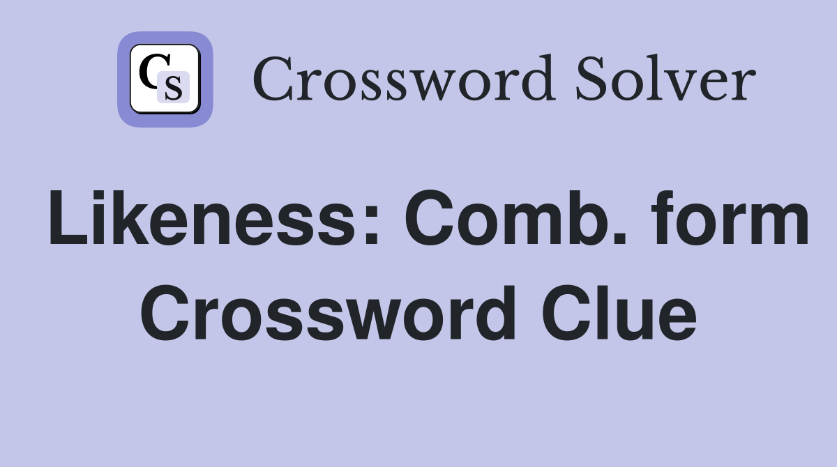 Likeness: Comb. form Crossword Clue