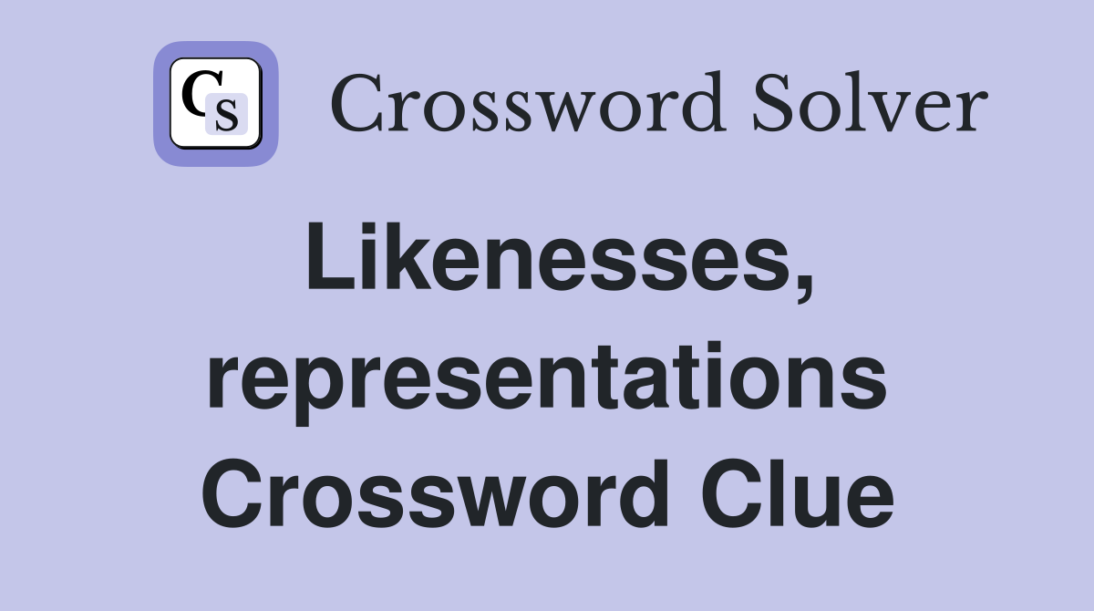 Likenesses, representations Crossword Clue
