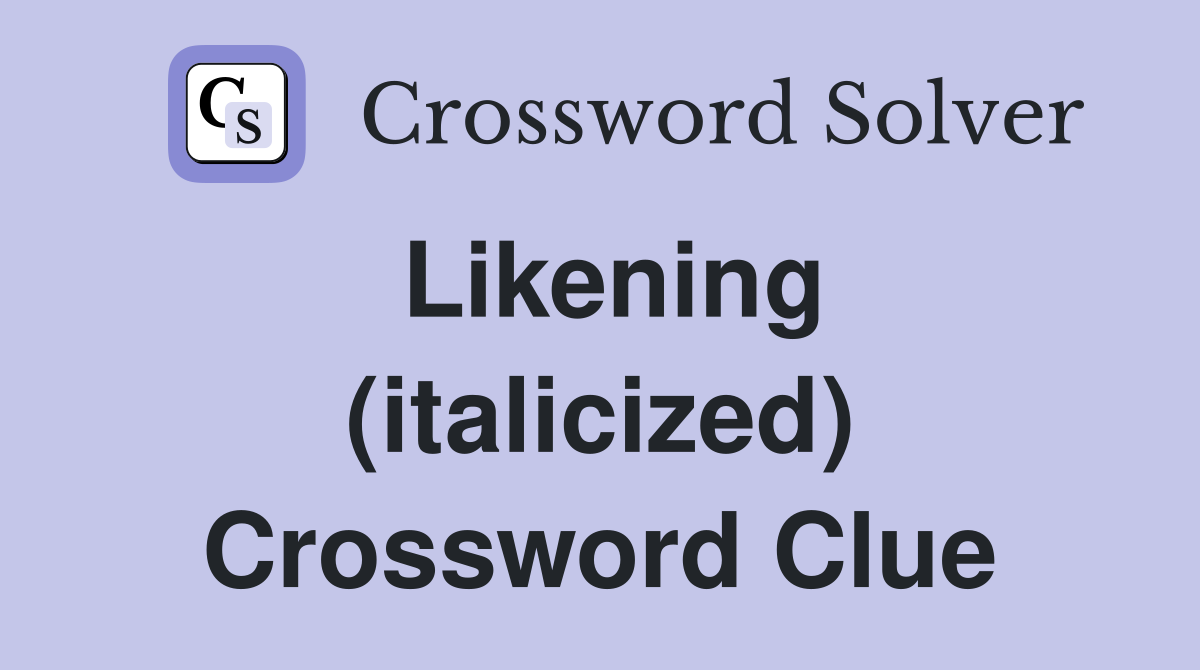 Likening (italicized) Crossword Clue
