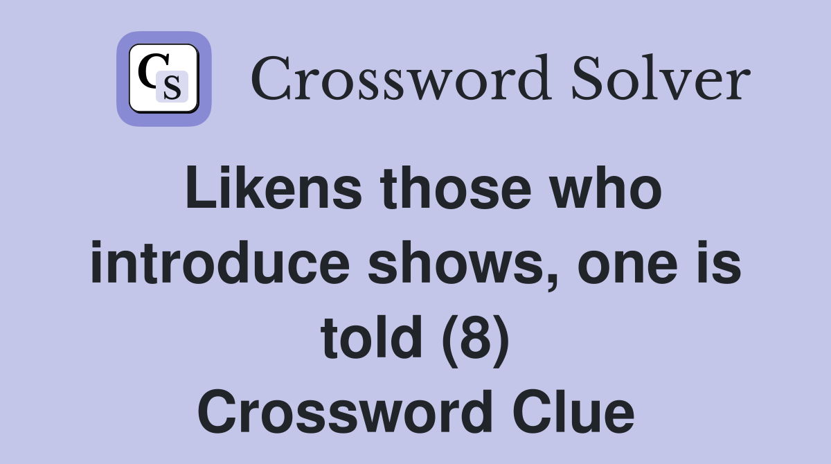 Likens those who introduce shows, one is told (8) Crossword Clue