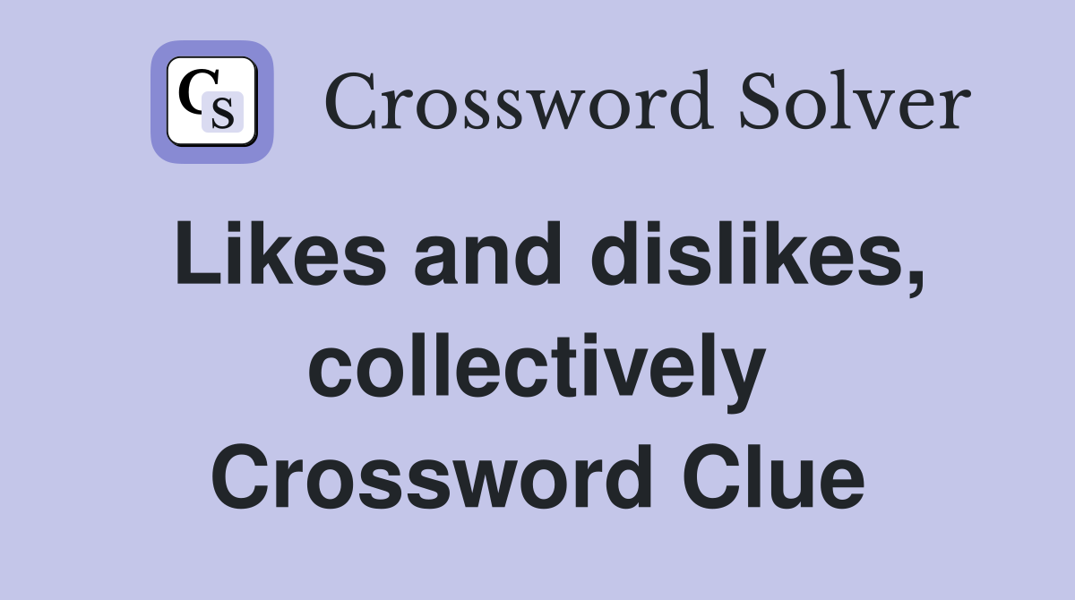 Likes and dislikes, collectively Crossword Clue