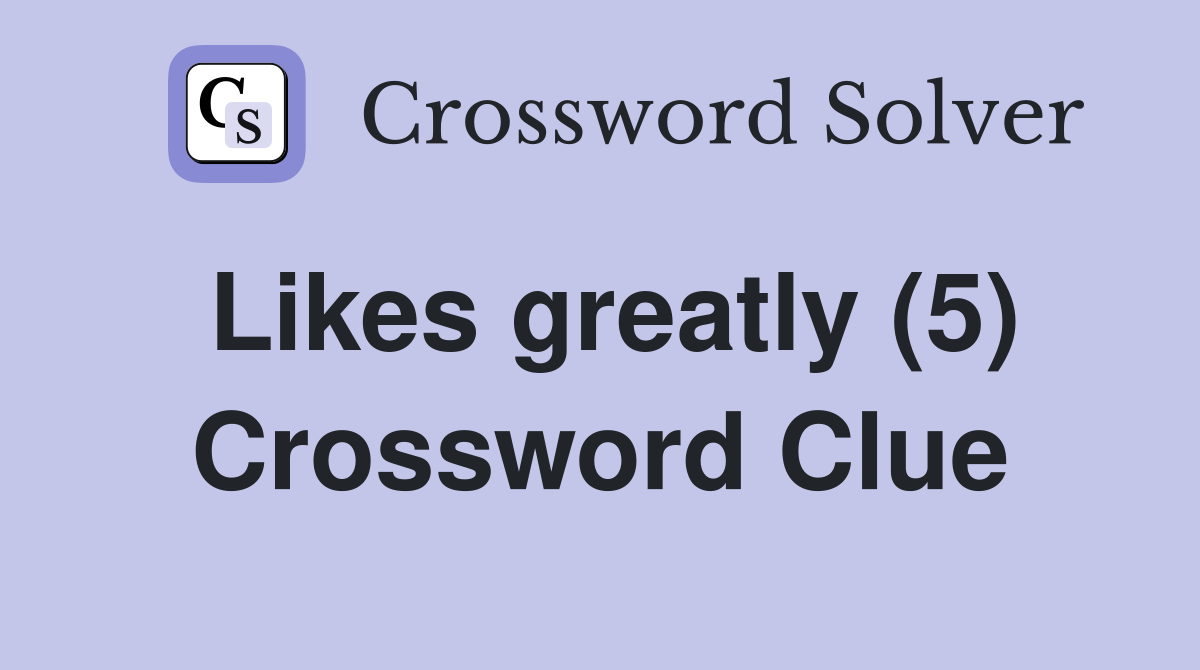 Likes greatly (5) Crossword Clue