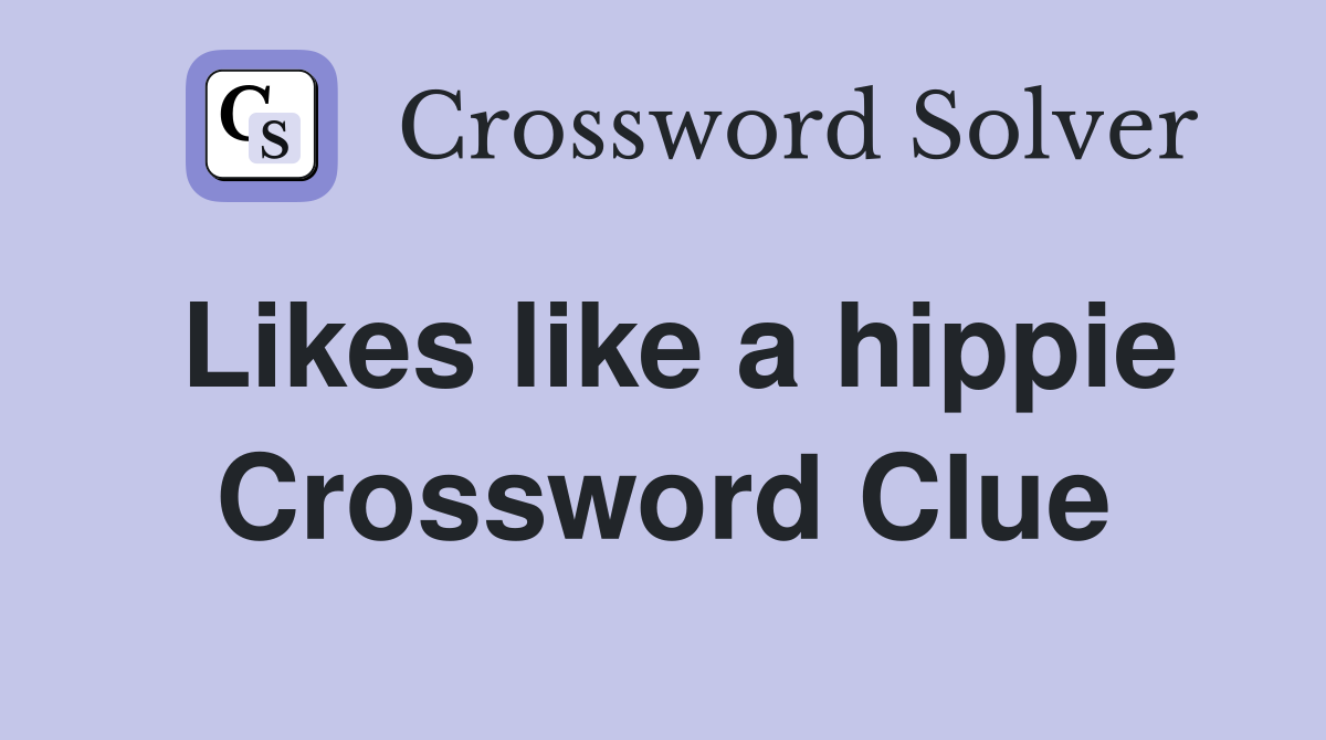 Likes like a hippie Crossword Clue