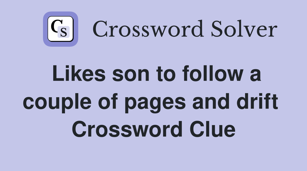 Likes son to follow a couple of pages and drift  Crossword Clue