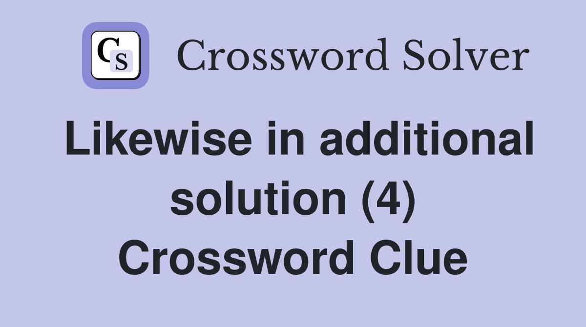 Likewise in additional solution (4) Crossword Clue