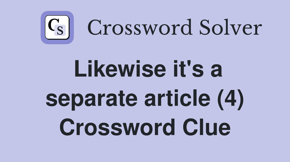 Likewise it's a separate article (4) Crossword Clue