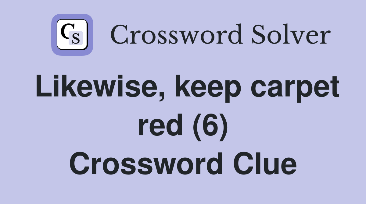 Likewise, keep carpet red (6) Crossword Clue