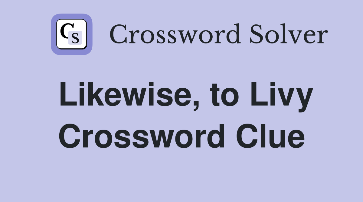 Likewise, to Livy Crossword Clue