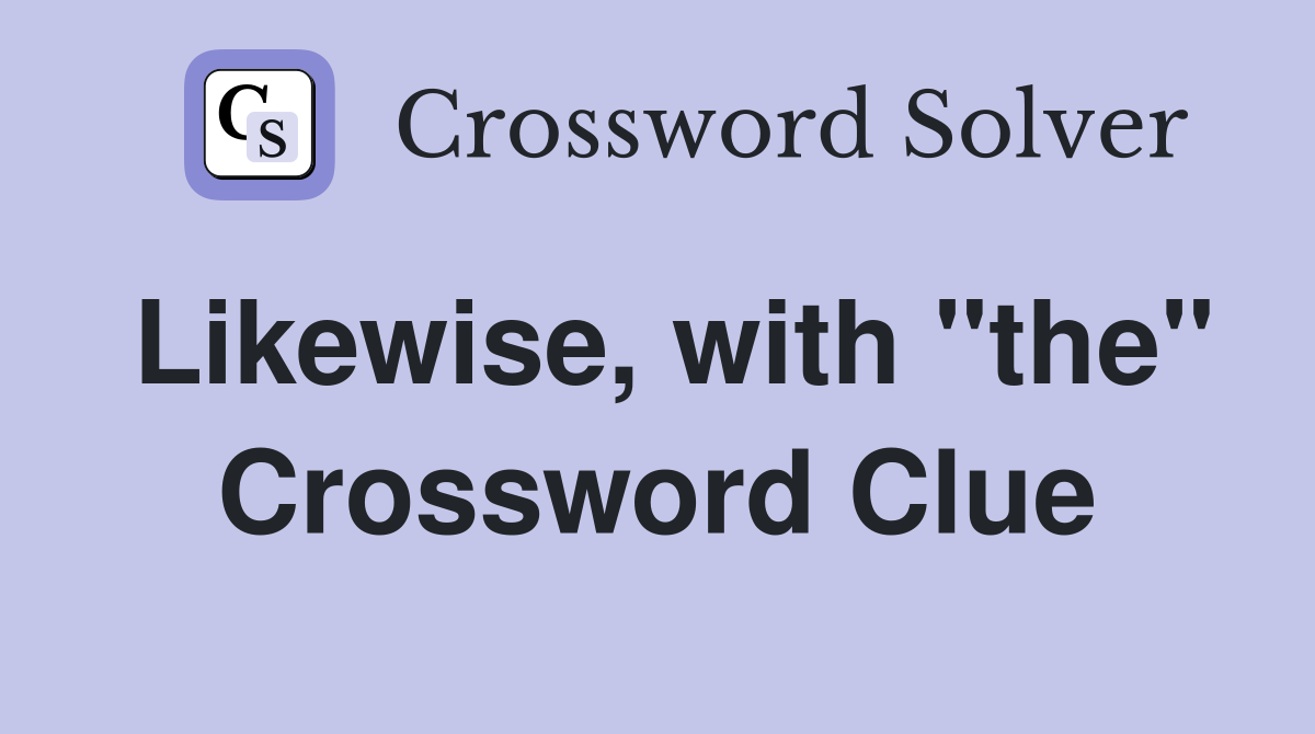 Likewise, with "the" Crossword Clue