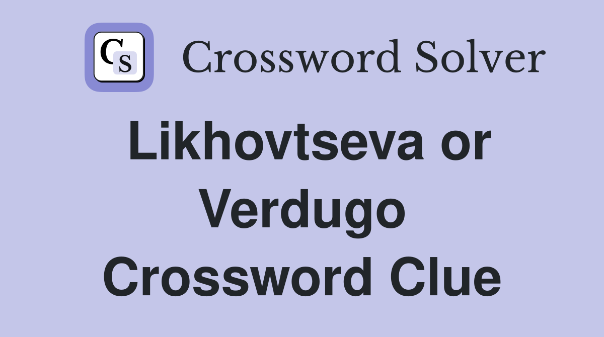 Likhovtseva or Verdugo Crossword Clue