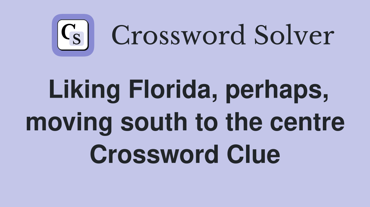 Liking Florida, perhaps, moving south to the centre Crossword Clue