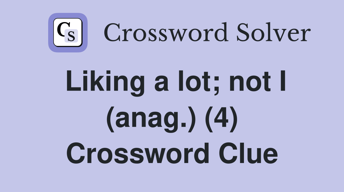Liking a lot; not I (anag.) (4) Crossword Clue