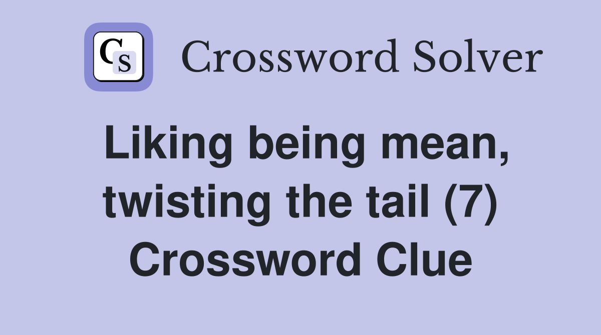 Liking being mean, twisting the tail (7) Crossword Clue