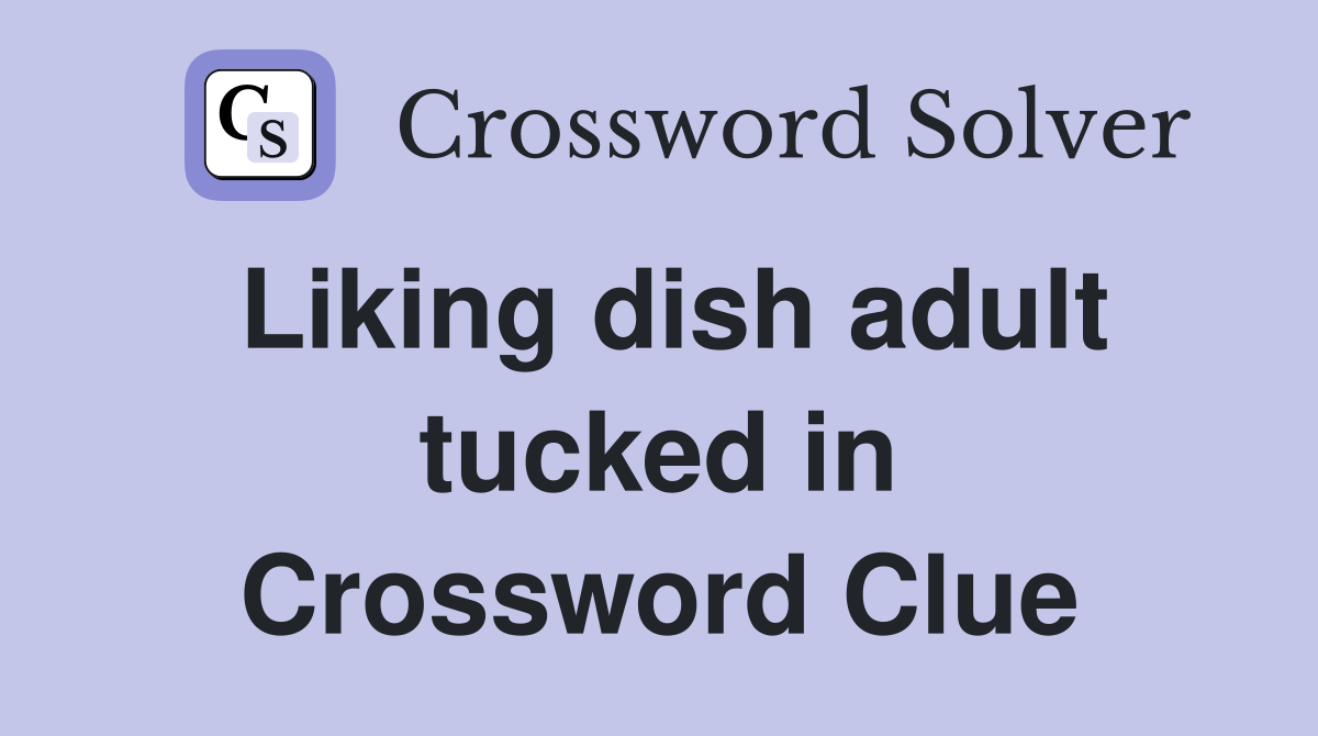 Liking dish adult tucked in Crossword Clue