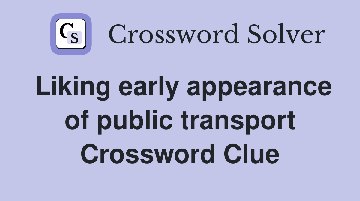 Liking early appearance of public transport Crossword Clue
