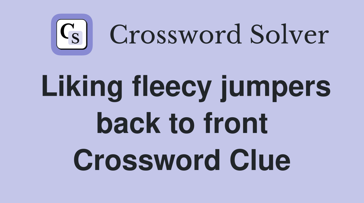 Liking fleecy jumpers back to front Crossword Clue