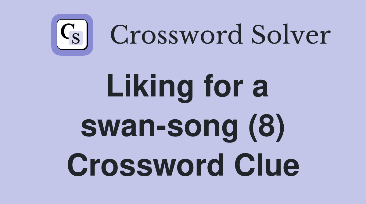 Liking for a swan-song (8) Crossword Clue