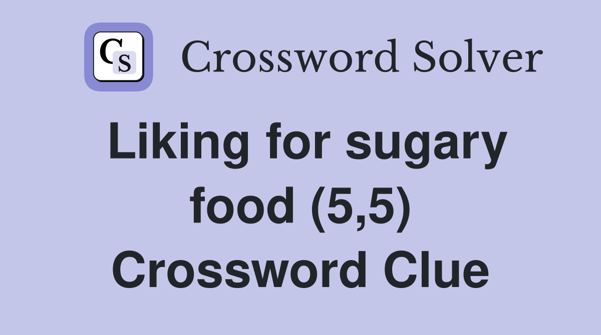 Liking for sugary food (5,5) Crossword Clue