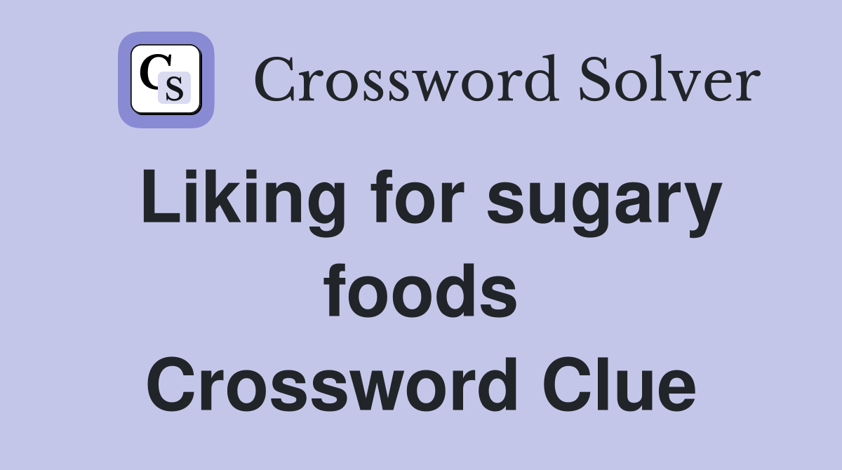 Liking for sugary foods Crossword Clue