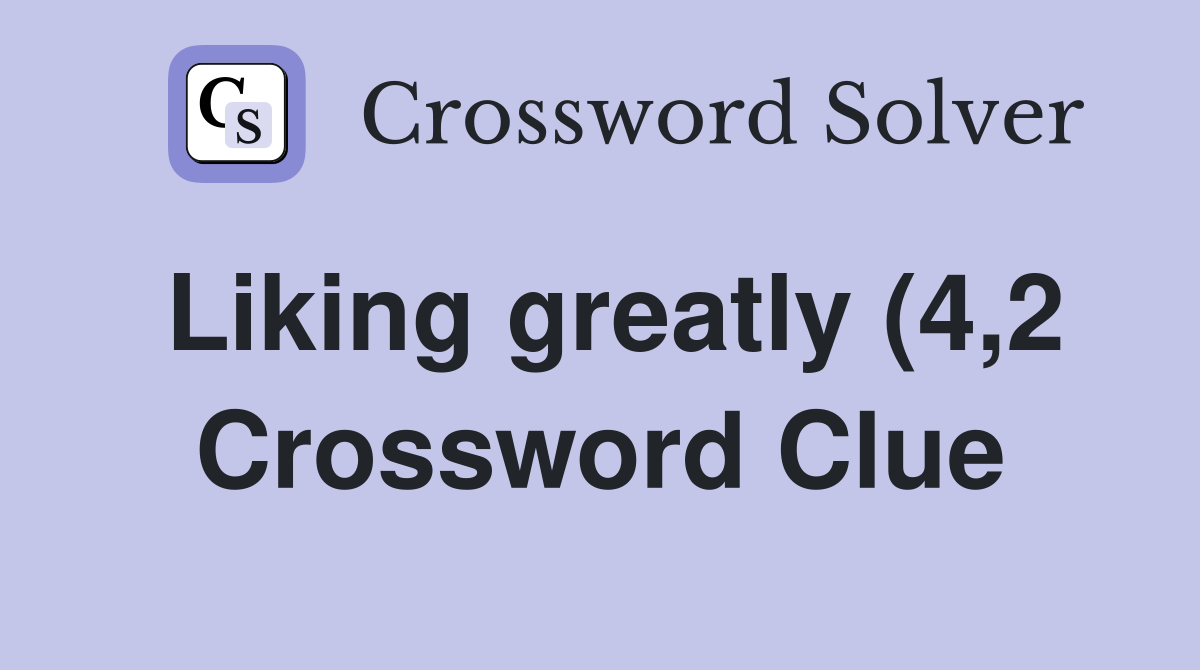 Liking greatly (4 2) Crossword Clue Answers Crossword Solver Liking greatly (4 2) Crossword Clue Answers Crossword Solver