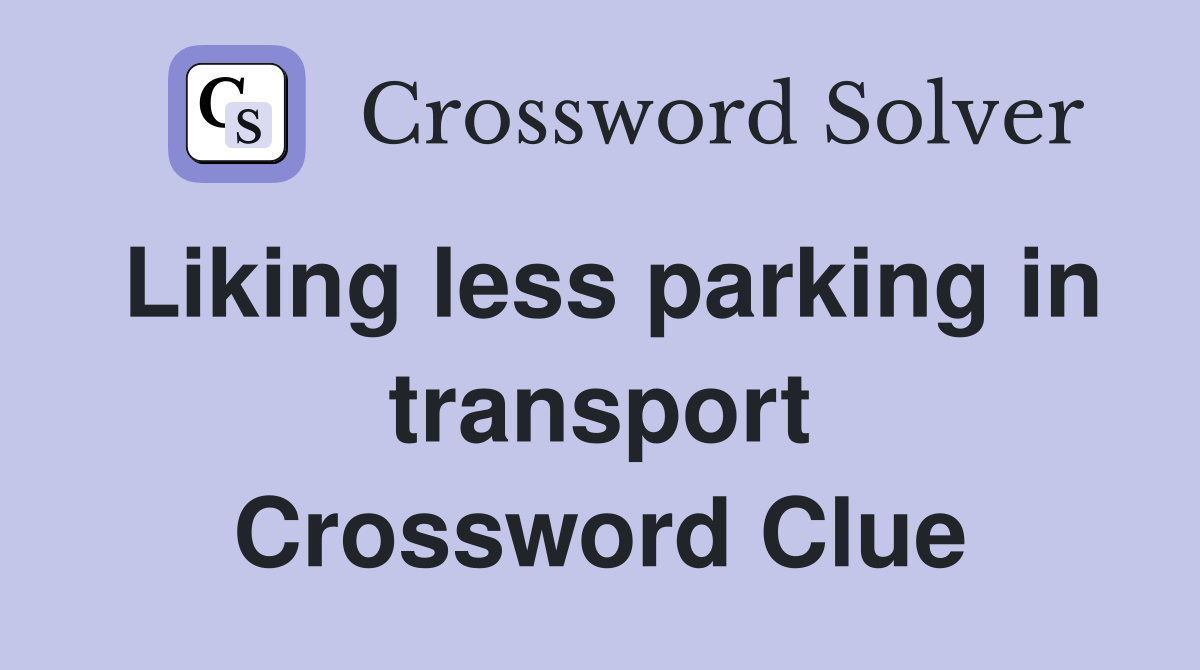 Liking less parking in transport Crossword Clue