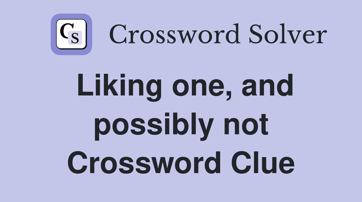 Liking one, and possibly not Crossword Clue