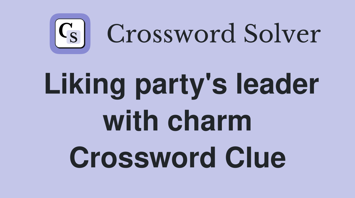Liking party's leader with charm Crossword Clue