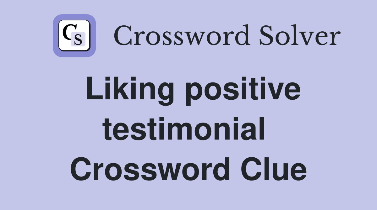 Liking positive testimonial  Crossword Clue