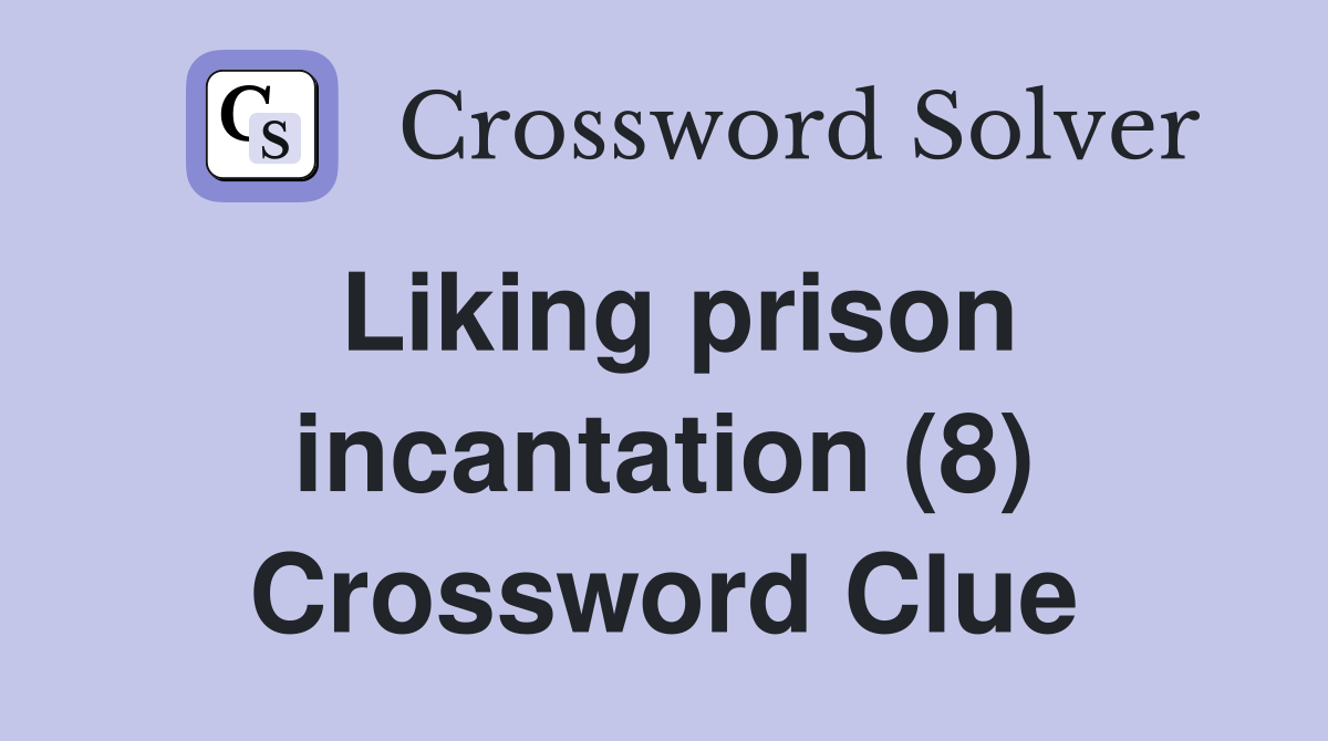 Liking prison incantation (8) Crossword Clue