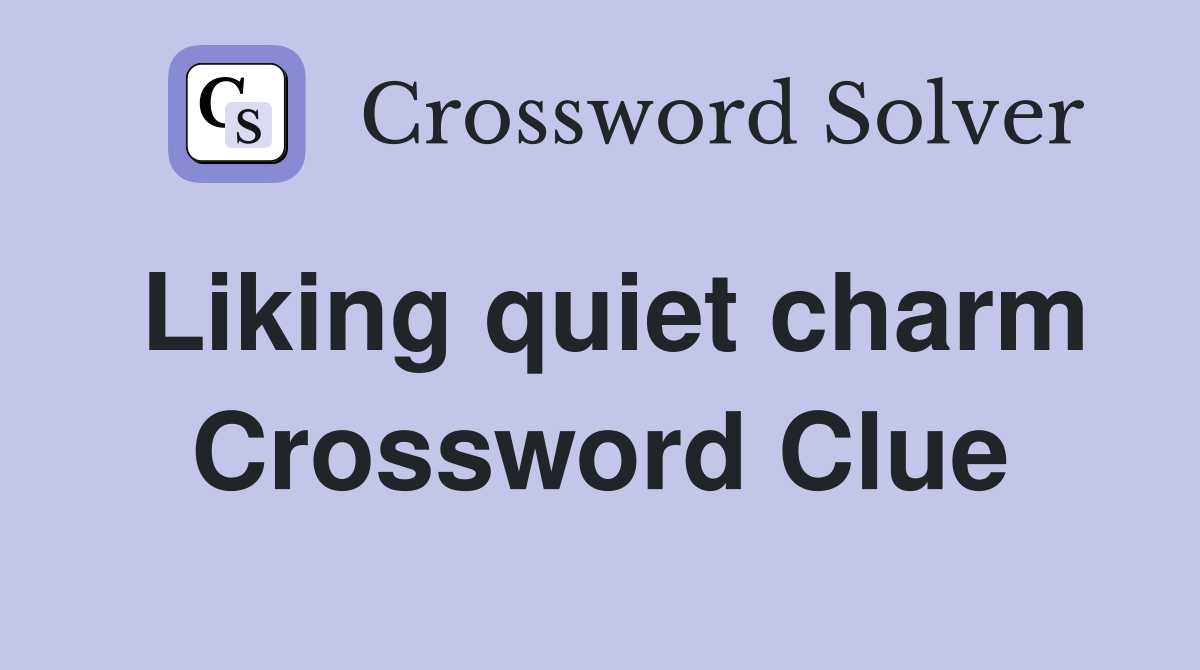 Liking quiet charm Crossword Clue