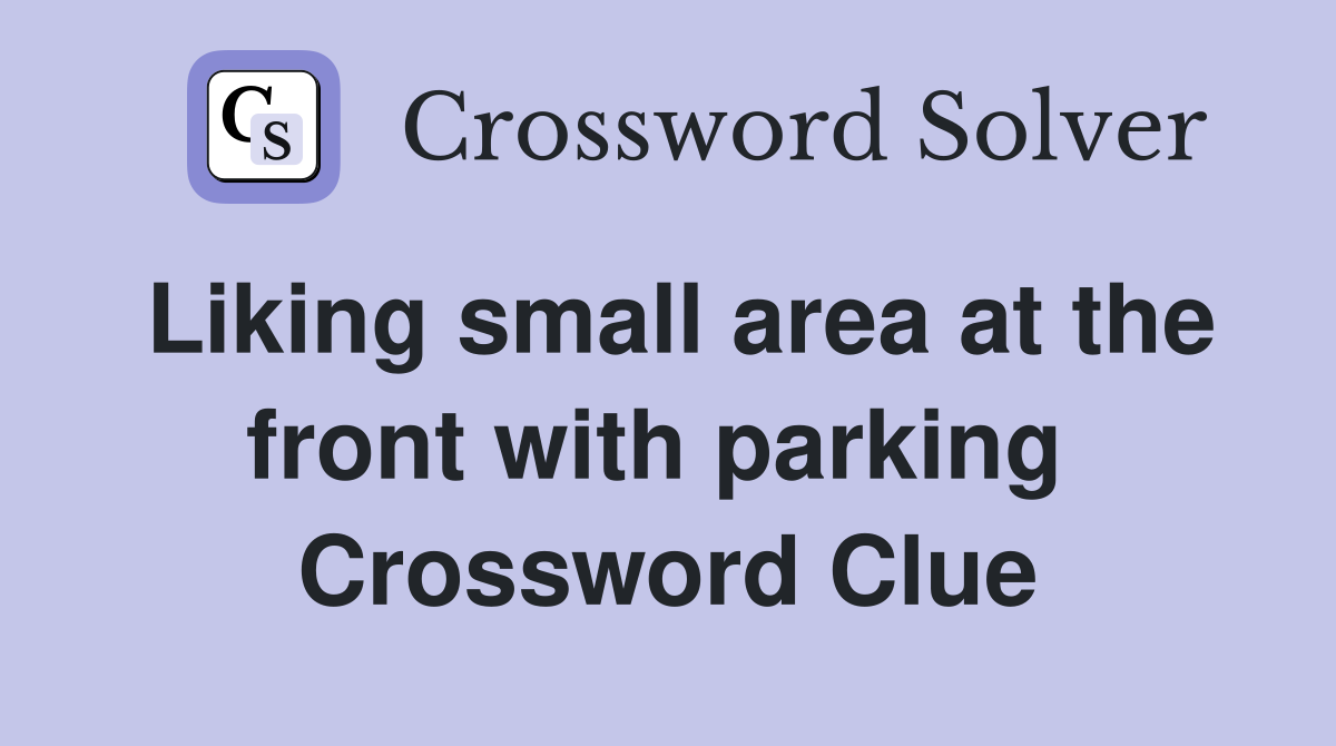 Liking small area at the front with parking  Crossword Clue