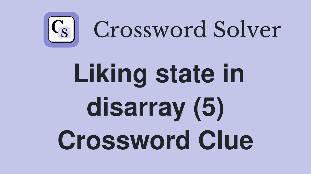 Liking state in disarray (5) Crossword Clue