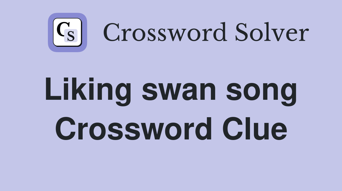 Liking swan song  Crossword Clue