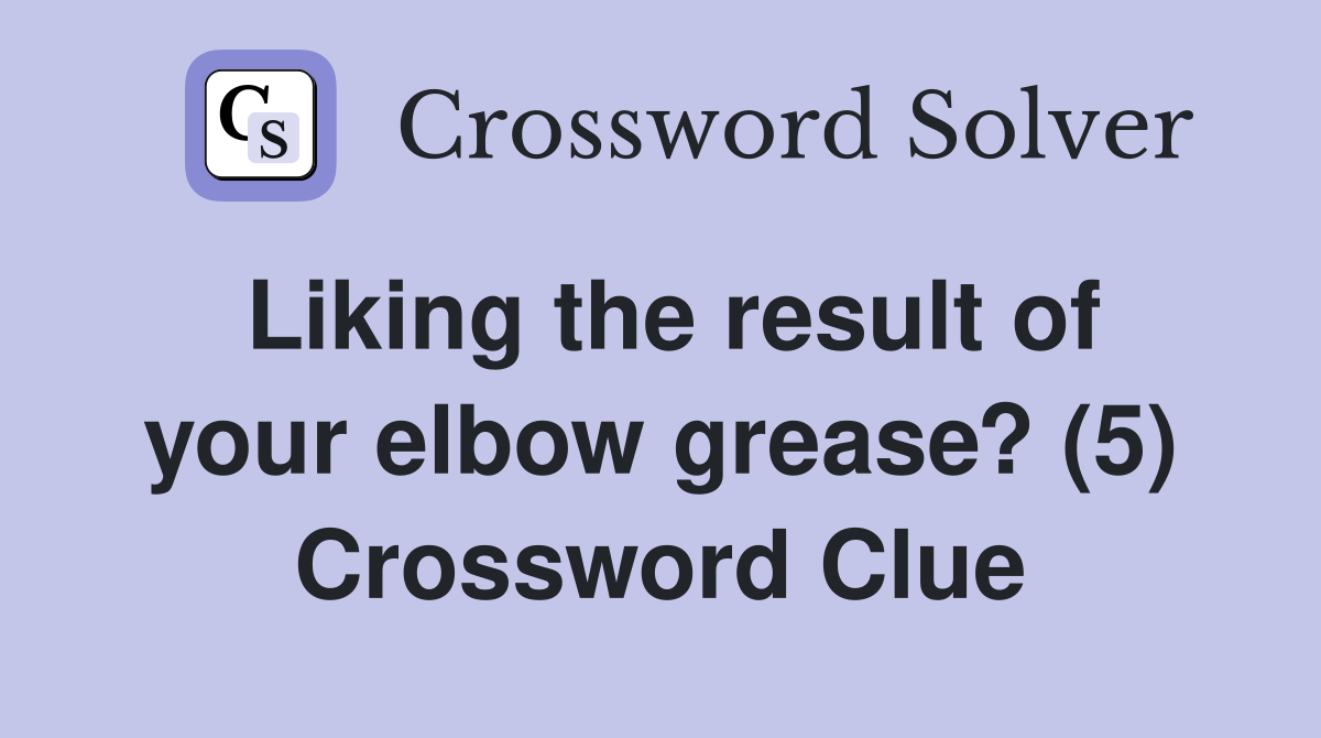 Liking the result of your elbow grease? (5) Crossword Clue