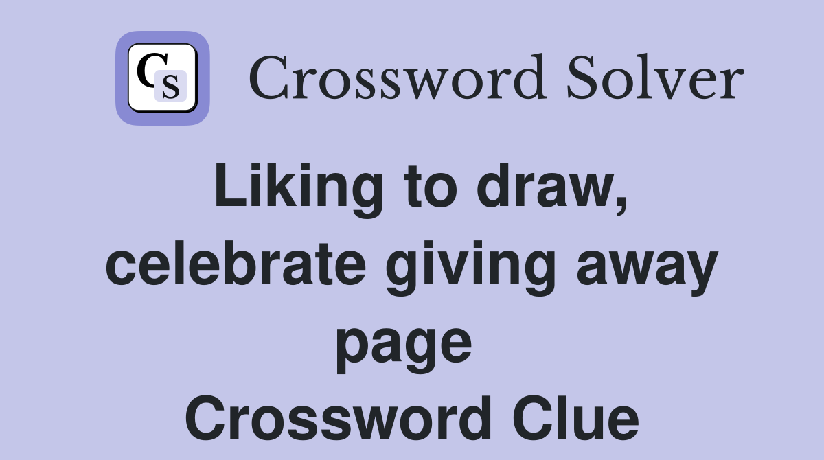 Liking to draw, celebrate giving away page  Crossword Clue