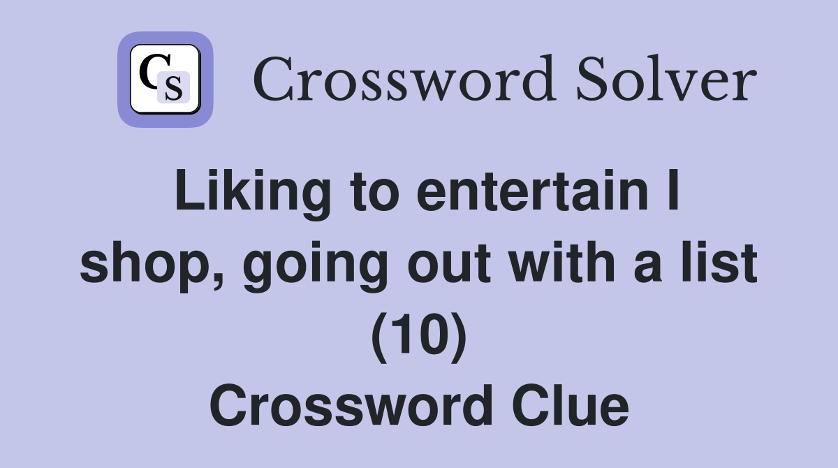 Liking to entertain I shop, going out with a list (10) Crossword Clue