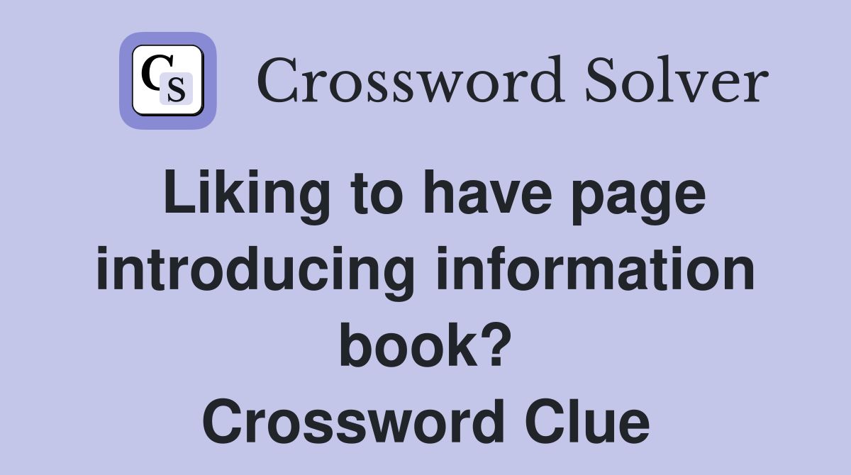 Liking to have page introducing information book? Crossword Clue