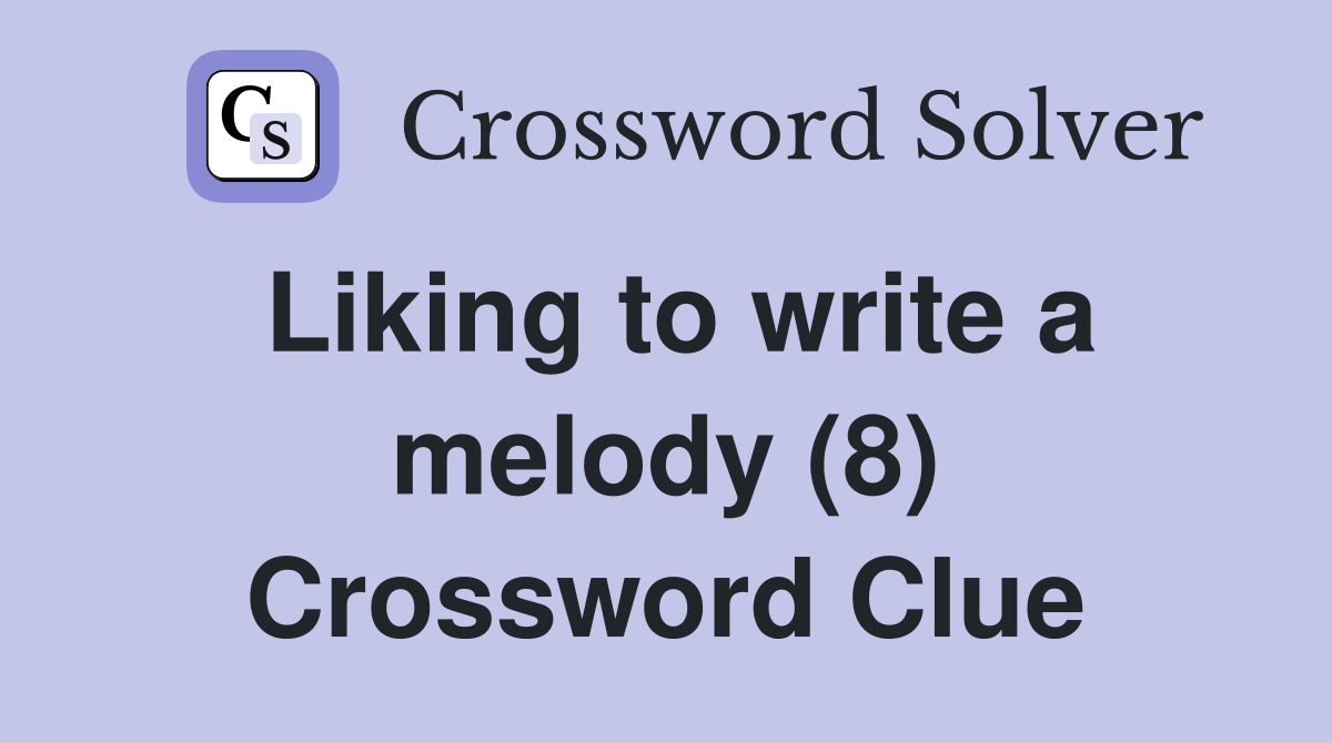 Liking to write a melody (8) Crossword Clue