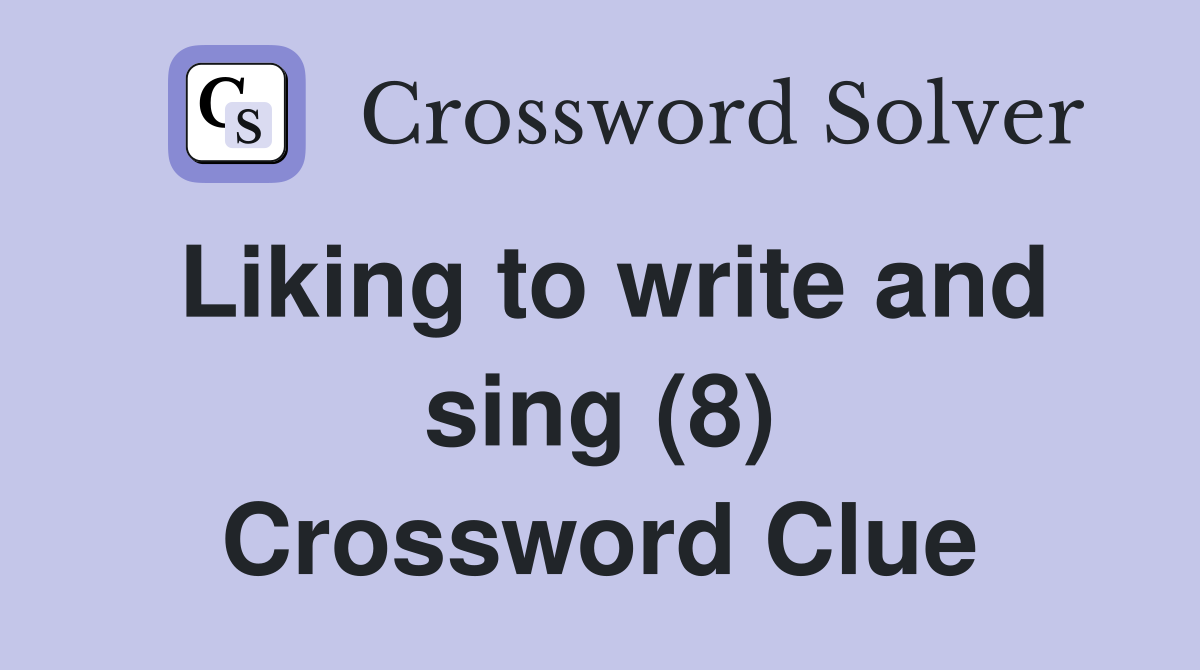 Liking to write and sing (8) Crossword Clue